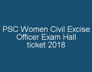 PSC Women civil excise officer exam 2018 hall ticket download